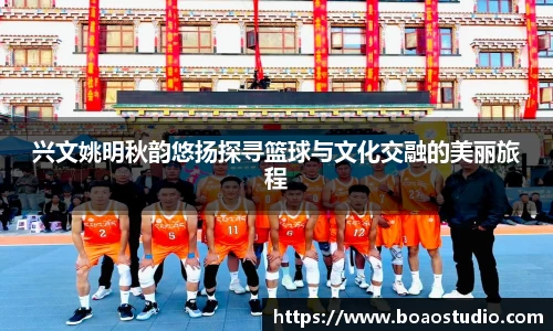 兴文姚明秋韵悠扬探寻篮球与文化交融的美丽旅程