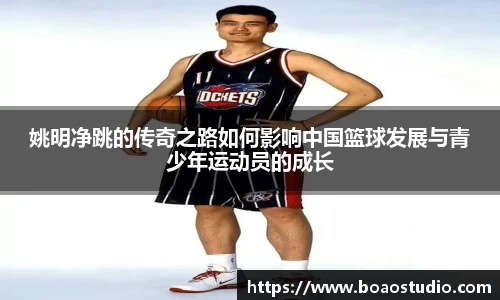 姚明净跳的传奇之路如何影响中国篮球发展与青少年运动员的成长