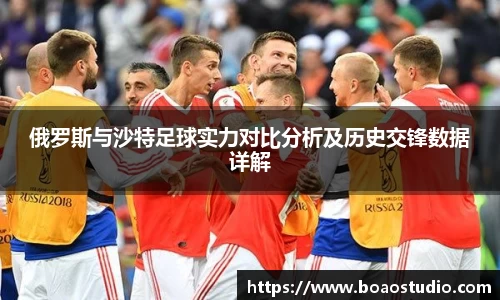 俄罗斯与沙特足球实力对比分析及历史交锋数据详解